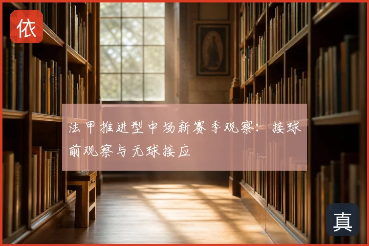 法甲推进型中场新赛季观察:接球前观察与无球接应