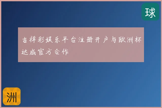 吉祥彩娱乐平台注册开户与欧洲杯达成官方合作